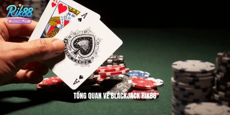 Tổng quan về Blackjack Rik88